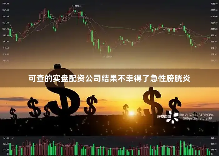 可查的实盘配资公司结果不幸得了急性膀胱炎