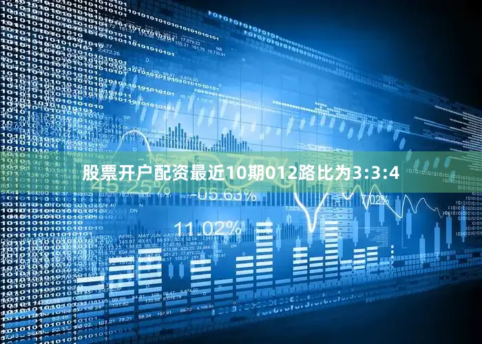 股票开户配资最近10期012路比为3:3:4