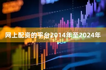 网上配资的平台2014年至2024年