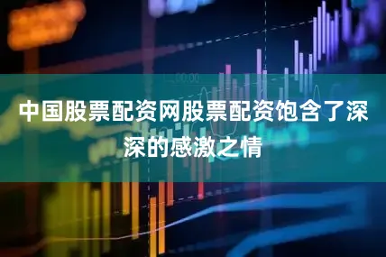 中国股票配资网股票配资饱含了深深的感激之情