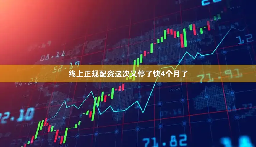 线上正规配资这次又停了快4个月了