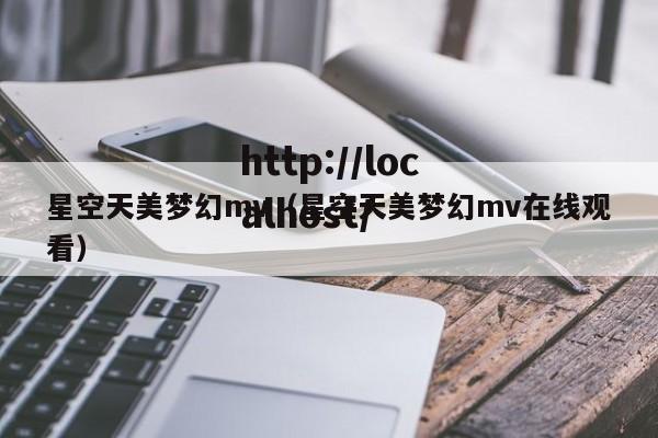 星空天美梦幻mv(星空天美梦幻mv在线观看)