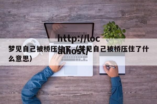 梦见自己被桥压住了(梦见自己被桥压住了什么意思)