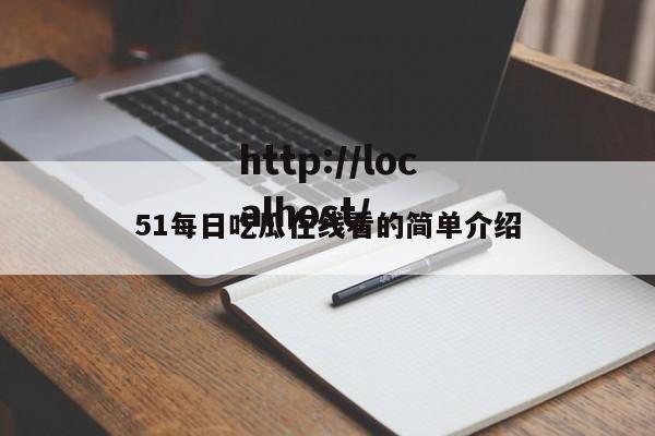 51每日吃瓜在线看的简单介绍